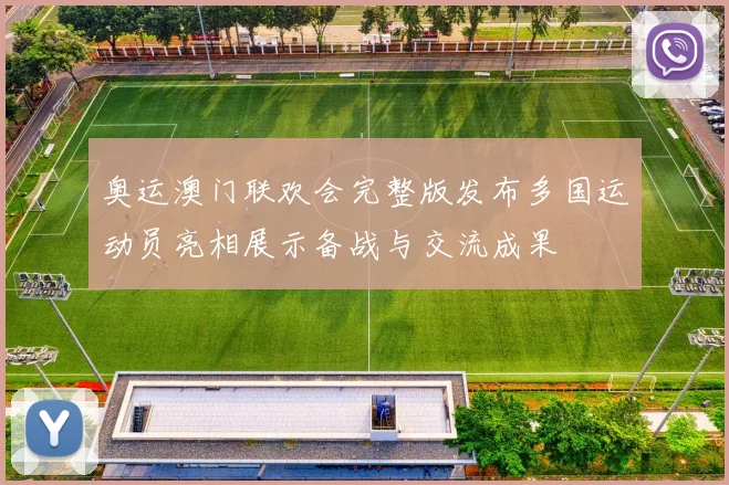 奥运澳门联欢会完整版发布多国运动员亮相展示备战与交流成果